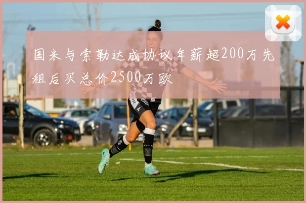 国米与索勒达成协议年薪超200万先租后买总价2500万欧