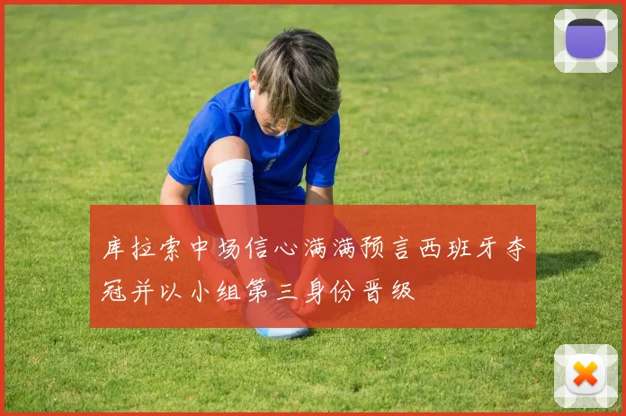 库拉索中场信心满满预言西班牙夺冠并以小组第三身份晋级
