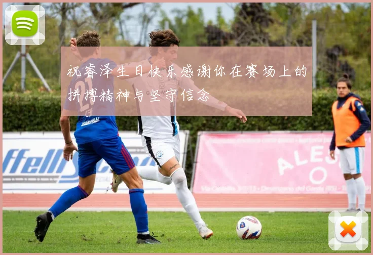 祝睿泽生日快乐感谢你在赛场上的拼搏精神与坚守信念